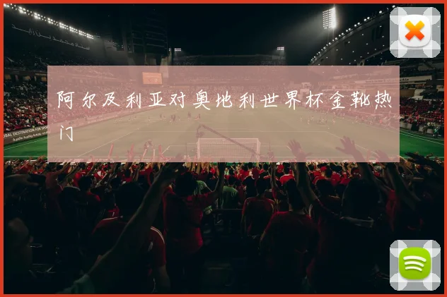 阿尔及利亚对奥地利世界杯金靴热门