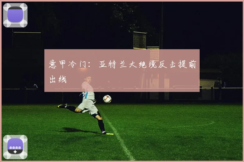 意甲冷门：亚特兰大绝境反击提前出线