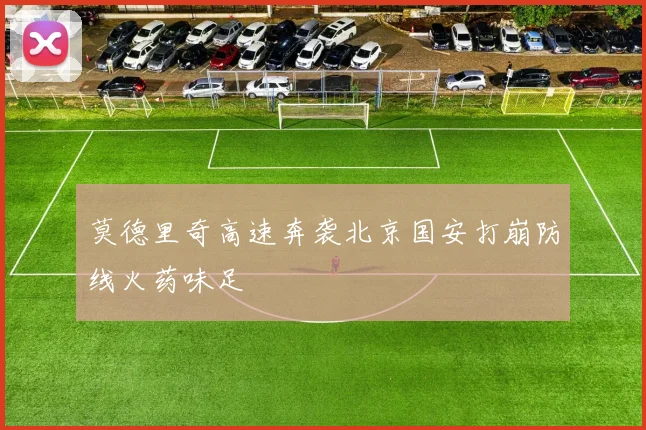 莫德里奇高速奔袭北京国安打崩防线火药味足