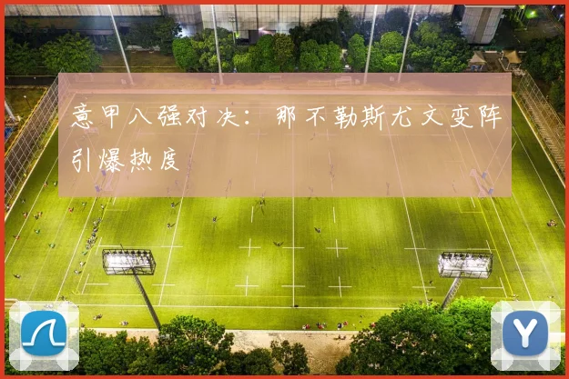 意甲八强对决:那不勒斯尤文变阵引爆热度