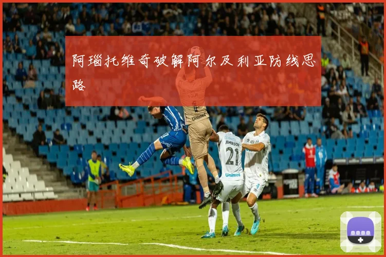 阿瑙托维奇破解阿尔及利亚防线思路