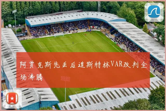 阿贾克斯先丢后追斯特林VAR改判全场沸腾