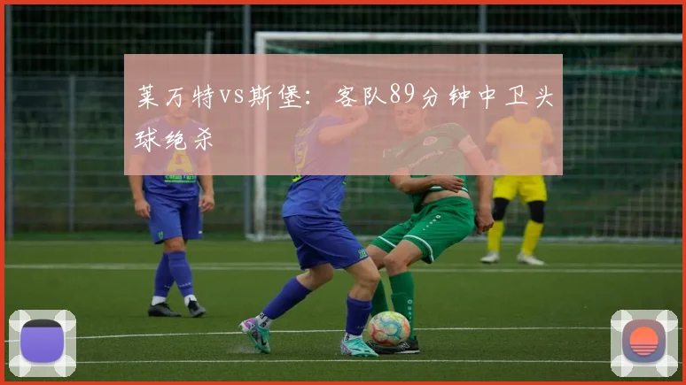 莱万特vs斯堡:客队89分钟中卫头球绝杀