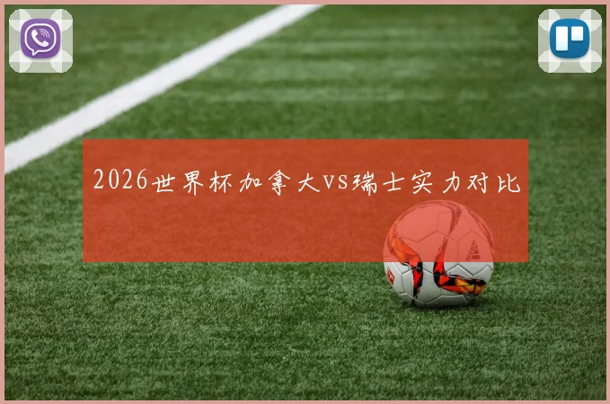 2026世界杯加拿大vs瑞士实力对比