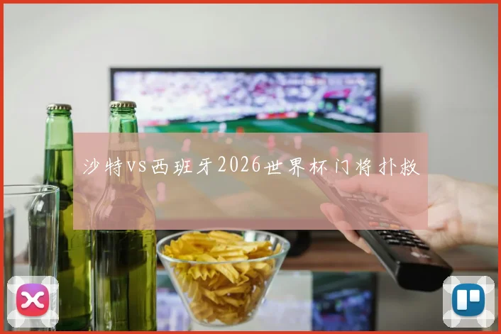 沙特vs西班牙2026世界杯门将扑救